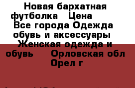 Новая бархатная футболка › Цена ­ 890 - Все города Одежда, обувь и аксессуары » Женская одежда и обувь   . Орловская обл.,Орел г.